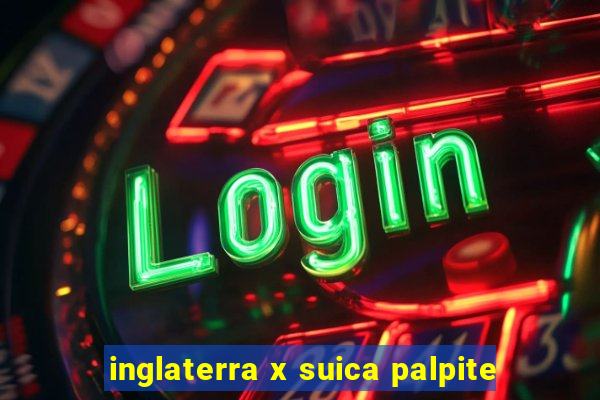 inglaterra x suica palpite